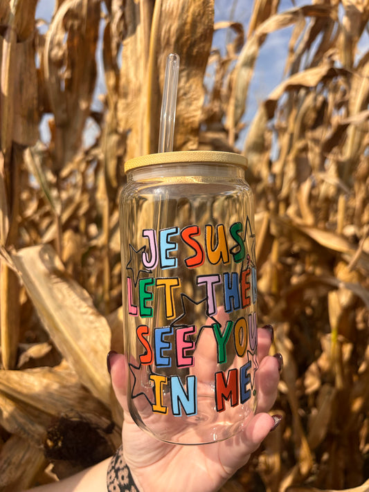 Jesus let them see you in me Cup